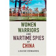 Women Warriors and Wartime Spies of China by Edwards, Louise, 9781107146037