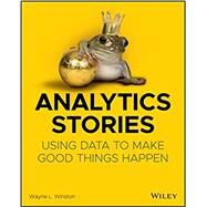 Analytics Stories: Using Data to Make Good Things Happen by Winston, Wayne L., 9781119646037