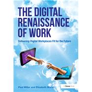 The Digital Renaissance of Work: Delivering Digital Workplaces Fit for the Future by Miller,Paul, 9781138456037