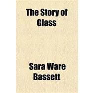 The Story of Glass by Bassett, Sara Ware, 9781153756037