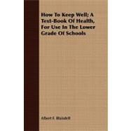 How to Keep Well: A Text-book of Health, for Use in the Lower Grade of Schools by Blaisdell, Albert F., 9781409716037