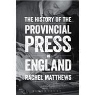The History of the Provincial Press in England by Matthews, Rachel, 9781441156037