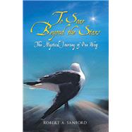 To Soar Beyond the Stars : The Mystical Journey of One Wing by Sanford, Robert, 9781441536037