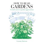 How to Read Gardens A crash course in garden appreciation by Harrison, Lorraine, 9781782406037