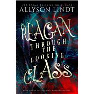 Reagan Through the Looking Glass by Allyson Lindt, 9781949986037