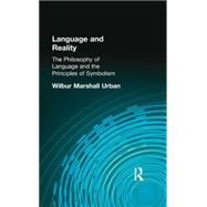 Language and Reality: The Philosophy of Language and the Principles of Symbolism by Urban, Wilbur Marshall, 9780415296038