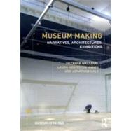 Museum Making: Narratives, Architectures, Exhibitions by Macleod; Suzanne, 9780415676038