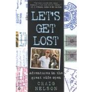 Let's Get Lost Adventures in the Great Wide Open by Nelson, Craig, 9780446676038