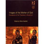 Images of the Mother of God: Perceptions of the Theotokos in Byzantium by Vassilaki,Maria, 9780754636038