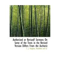 Authorized or Revised? Sermons on Some of the Texts in the Revised Version Differs from the Authoriz by Vaughan, C. J., 9781140496038