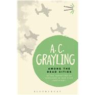 Among the Dead Cities Is the Targeting of Civilians in War Ever Justified? by Grayling, A. C., 9781472526038