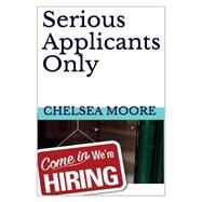 Serious Applicants Only by Moore, Chelsea; Brian, Lee A., 9781502526038