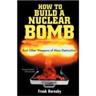 How to Build a Nuclear Bomb And Other Weapons of Mass Destruction by Barnaby, Dr. Frank, 9781560256038
