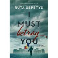 I Must Betray You by Sepetys, Ruta, 9781984836038
