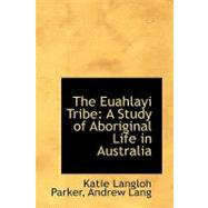 The Euahlayi Tribe: A Study of Aboriginal Life in Australia by Langloh Parker, Andrew Lang Katie, 9780554716039