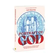 Portrait of God Rediscovering the Attributes of God through the Stories of His People by Mooring, Jack Anthony, 9780830786039