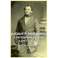 Judah P. Benjamin, Statesman Of The Lost Cause by Osterweis, Rollin, 9781406726039