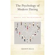 The Psychology of Modern Dating Websites, Apps, and Relationships by Blue, Shawn, 9781498596039