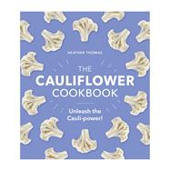 The Cauliflower Cookbook Unleash the Cauli-power! by Thomas, Heather, 9781529106039