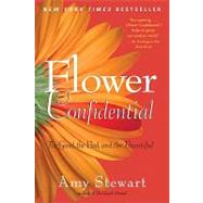 Flower Confidential The Good, the Bad, and the Beautiful by Stewart, Amy, 9781565126039
