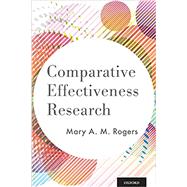 Comparative Effectiveness Research by Rogers, Mary A. M., 9780199986040