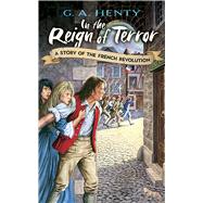 In the Reign of Terror A Story of the French Revolution by Henty, G. A., 9780486466040
