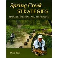 Spring Creek Strategies Hatches, Patterns, and Techniques by Heck, Mike, 9780979346040