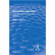 Intermediate Quantities: Logic, Linguistics and Aristotelian Semantics by Peterson,Philip, 9781138706040