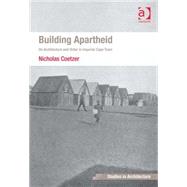 Building Apartheid: On Architecture and Order in Imperial Cape Town by Coetzer,Nicholas, 9781409446040