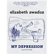 My Depression A Picture Book by Swados, Elizabeth, 9781609806040