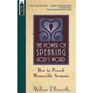 The Power of Speaking God's Word: How to Preach Memorable Sermons by Ellsworth, Wilbur, 9781857926040