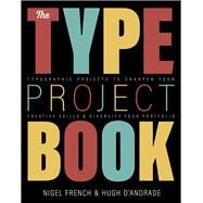Type Project Book, The  Typographic projects to sharpen your creative skills & diversify your portfolio by French, Nigel; D'Andrade, Hugh, 9780136816041