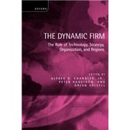 The Dynamic Firm The Role of Technology, Strategy, Organization, and Regions by Chandler, Alfred D.; Hagstrm, Peter; Slvell, rjan, 9780198296041