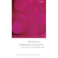 The Firm as a Collaborative Community Reconstructing Trust in the Knowledge Economy by Heckscher, Charles; Adler, Paul, 9780199286041