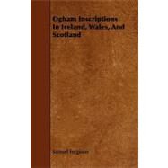 Ogham Inscriptions in Ireland, Wales, and Scotland by Ferguson, Samuel, 9781444606041