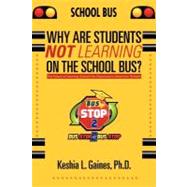 Why Are Students Not Learning on the School Bus? : The Future of Learning Outside the Classroom in American Schools by Gaines, Keshia L., Ph.d., 9781475916041
