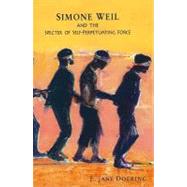 Simone Weil and the Specter of Self-perpetuating Force by Doering, E. Jane, 9780268026042