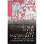 Iron Age Myth and Materiality: An Archaeology of Scandinavia AD 400-1000 by Hedeager; Lotte, 9780415606042