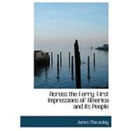 Across the Ferry : First Impressions of America and its People by MacAulay, James, 9780554996042