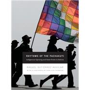 Rhythms of the Pachakuti by Aguilar, Raquel Gutierrez; Thomson, Sinclair; Skar, Stacey Alba D., 9780822356042