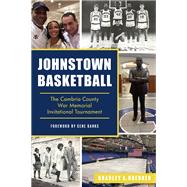 Johnstown Basketball by Bradley A. Huebner, 9781467156042
