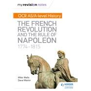 My Revision Notes: OCR AS/A-level History: The French Revolution and the rule of Napoleon 1774-1815 by Mike Wells; Dave Martin, 9781471876042