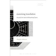 Exorcising Translation Toward an Intercivilizational Turn by Robinson, Douglas; Baer, Brian James; Woods, Michelle, 9781501326042