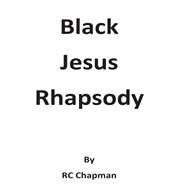 Black Jesus Rhapsody by Chapman, R. C., 9781503306042