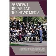 President Trump and the News Media Moral Foundations, Framing, and the Nature of Press Bias in America by Kuypers, Jim A., 9781793626042