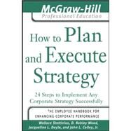 How to Plan and Execute Strategy 24 Steps to Implement Any Corporate Strategy Successfully by Stettinius, Wallace; Wood, D. Robley; Doyle, Jacqueline; Colley, John, 9780071456043