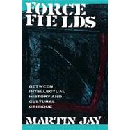 Force Fields: Between Intellectual History and Cultural Critique by Jay,Martin, 9780415906043