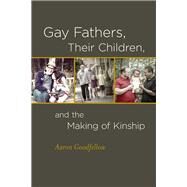 Gay Fathers, Their Children, and the Making of Kinship by Goodfellow, Aaron, 9780823266043