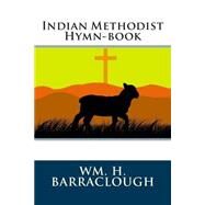 Indian Methodist Hymn-book by Barraclough, Wm. H.; Crosby, Thomas; Tate, C. M., 9781503086043