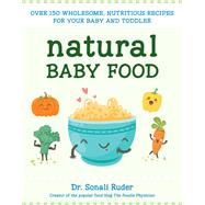 Natural Baby Food Over 150 Wholesome, Nutritious Recipes For Your Baby and Toddler by RUDER, SONALI, 9781578266043